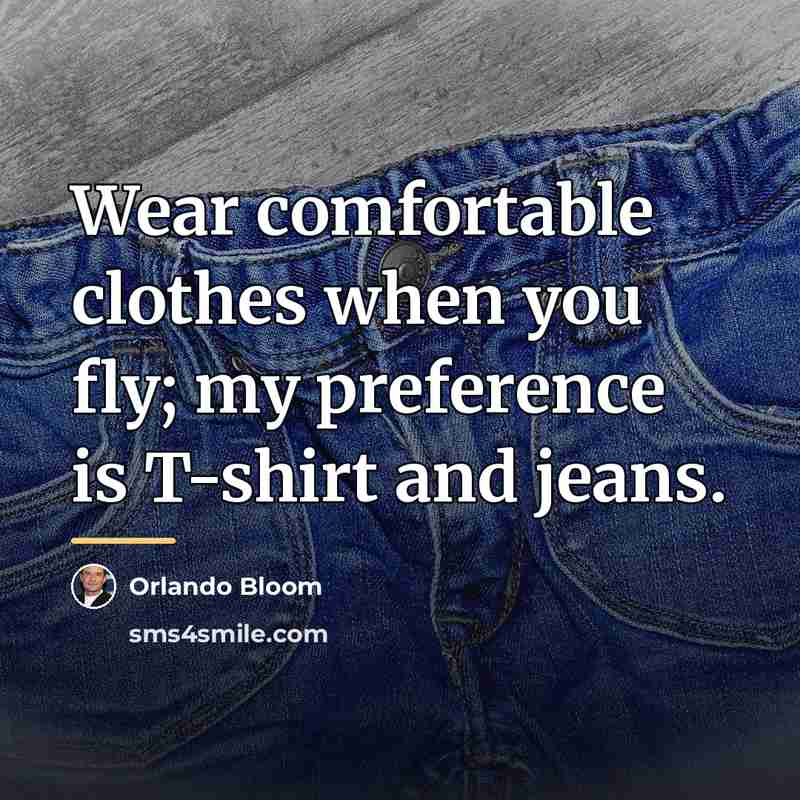 “Wear comfortable clothes when you fly; my preference is T-shirt…” quote by Orlando Bloom