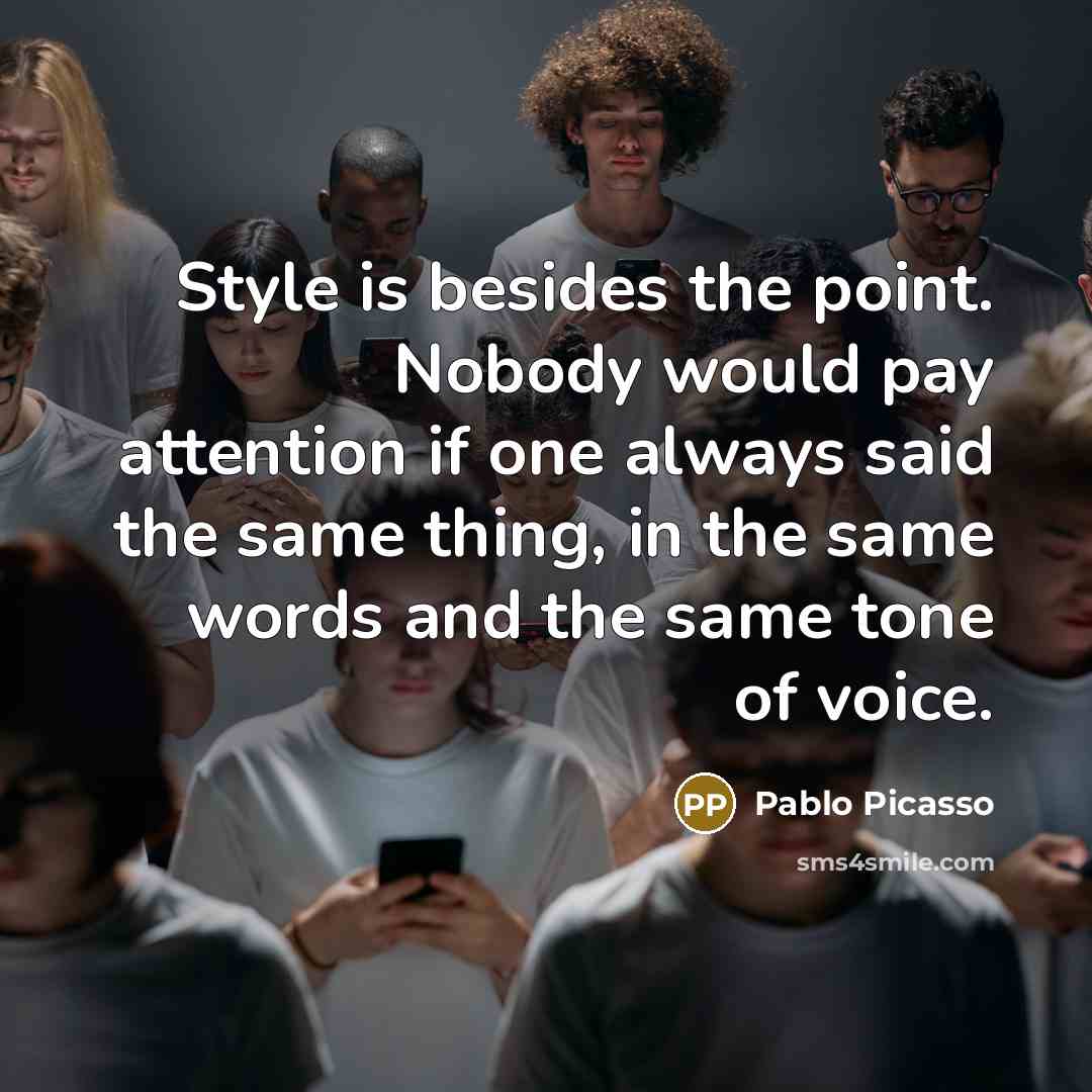 “Style is besides the point. Nobody would pay attention if…” quote by Pablo Picasso