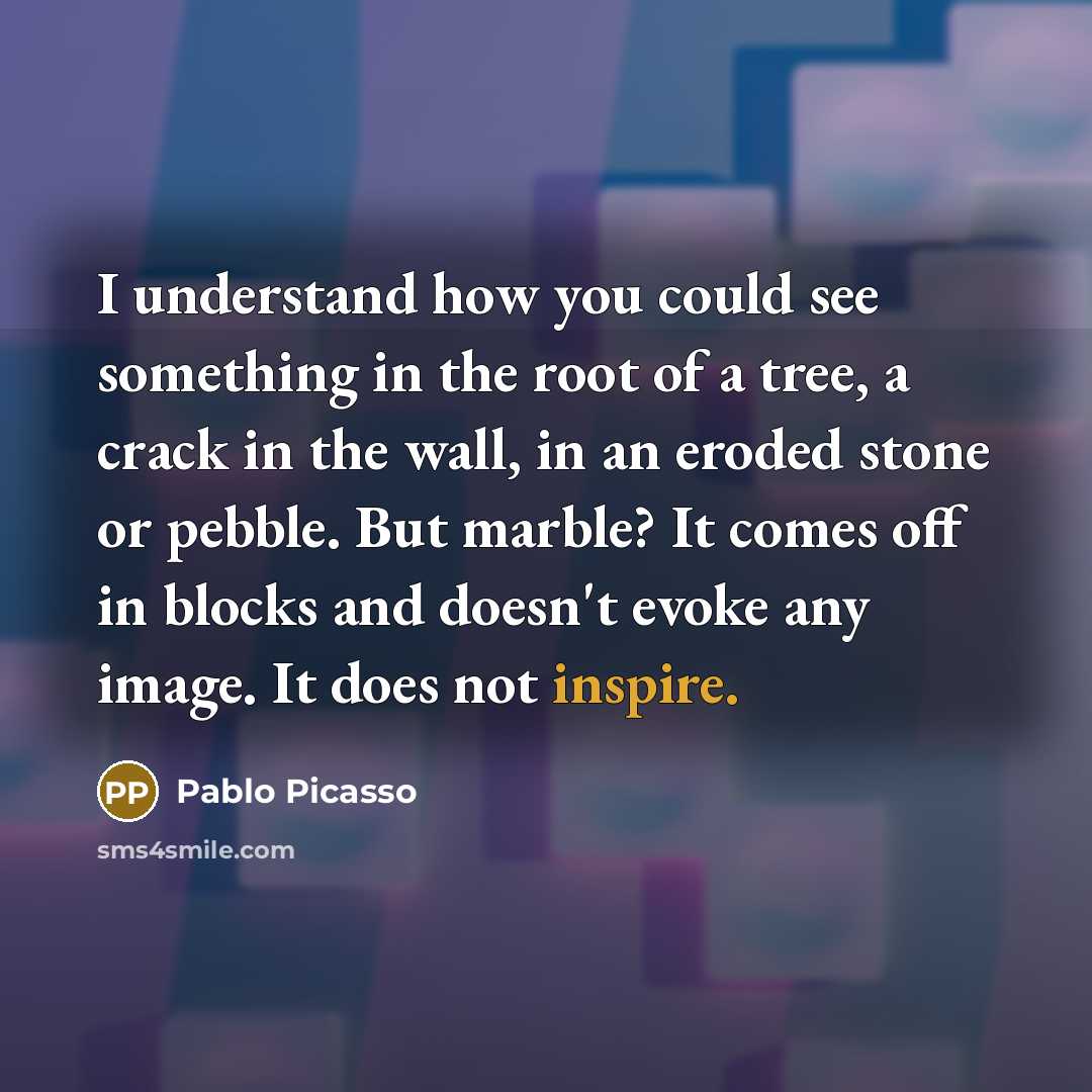 “I understand how you could see something in the root…” quote by Pablo Picasso