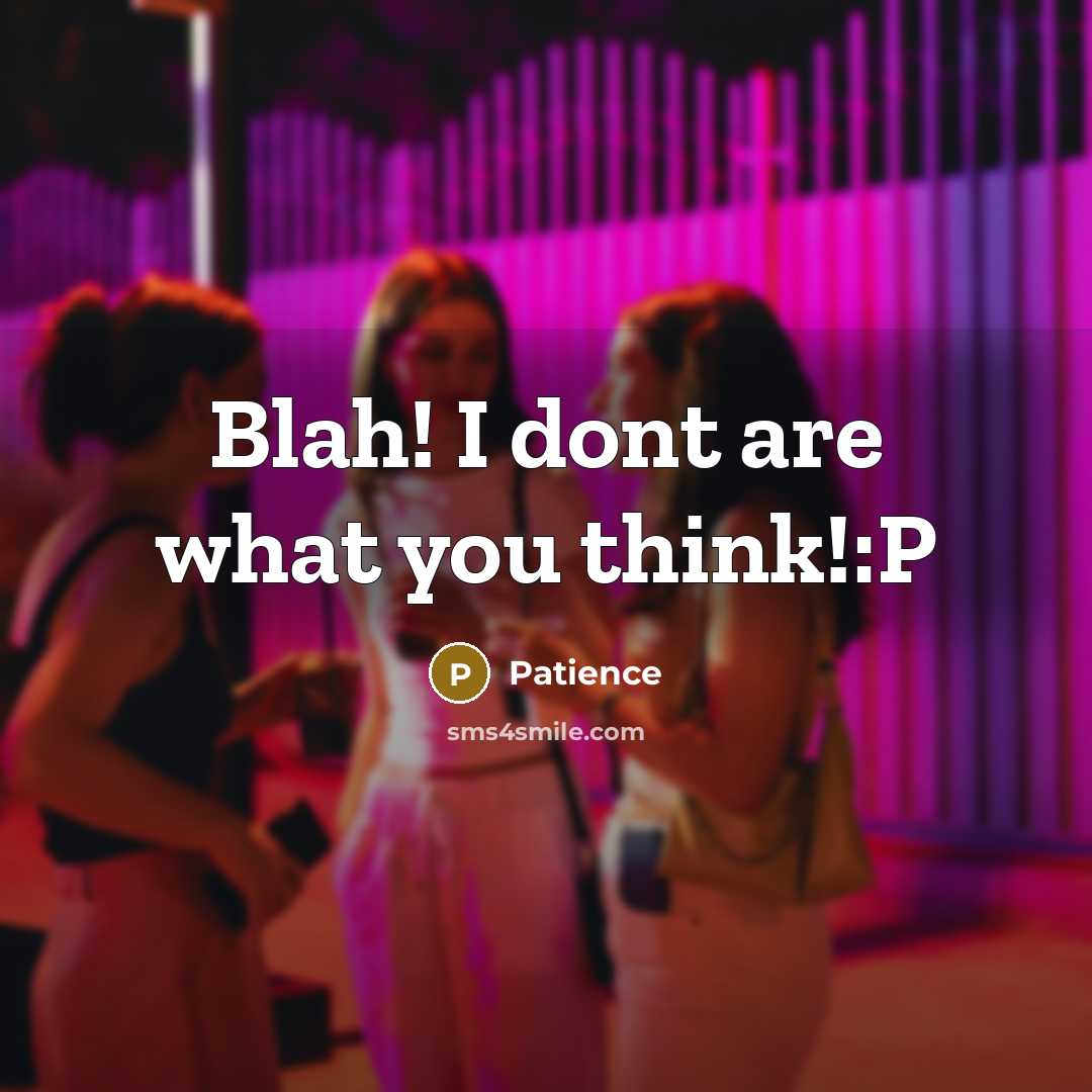 “Blah! I dont are what you think!:P…” quote by Patience