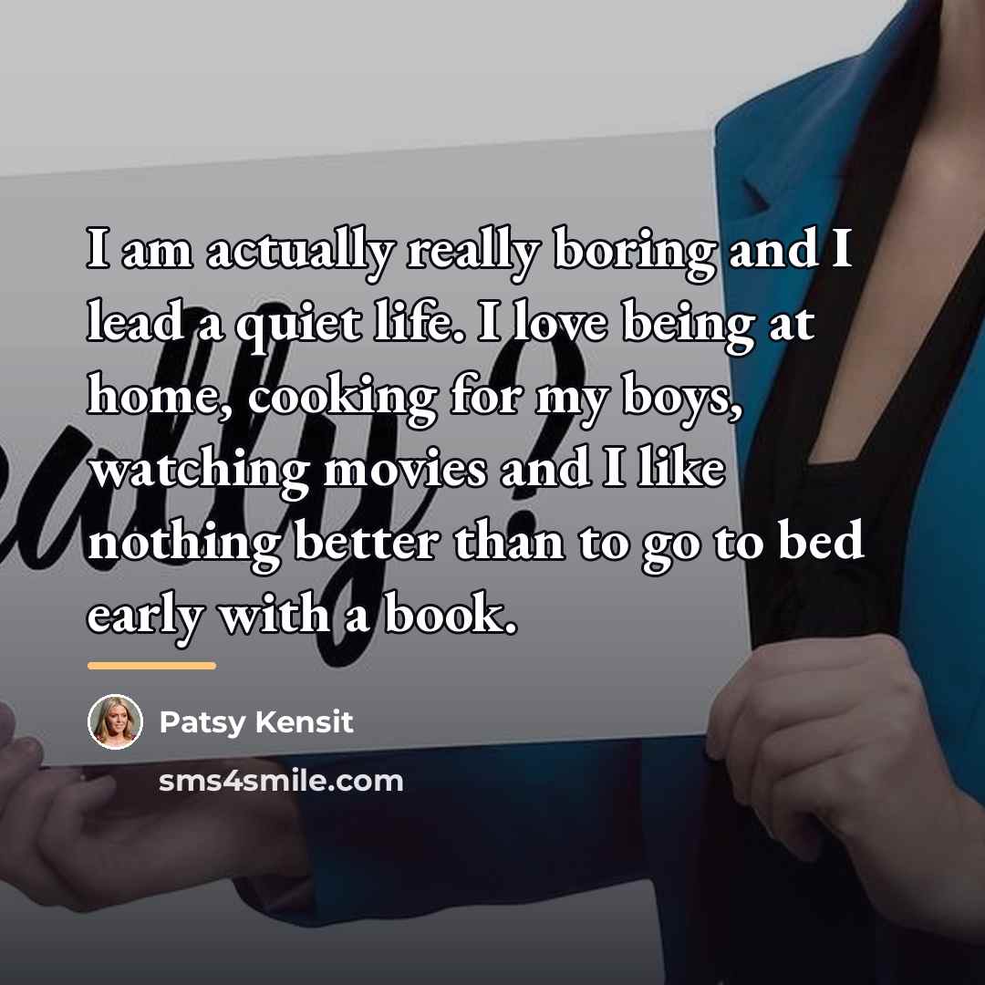 “I am actually really boring and I lead a quiet…” quote by Patsy Kensit
