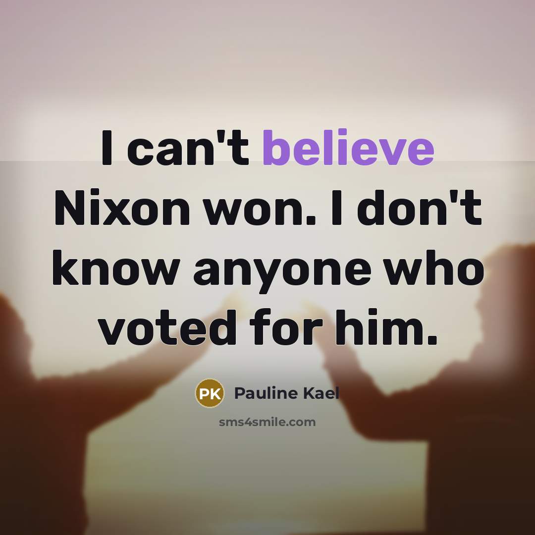“I can't believe Nixon won. I don't know anyone who…” quote by Pauline Kael