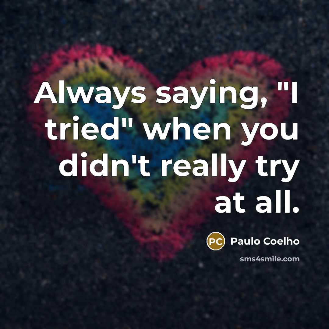 “Always saying, "I tried" when you didn't really try at…” quote by Paulo Coelho