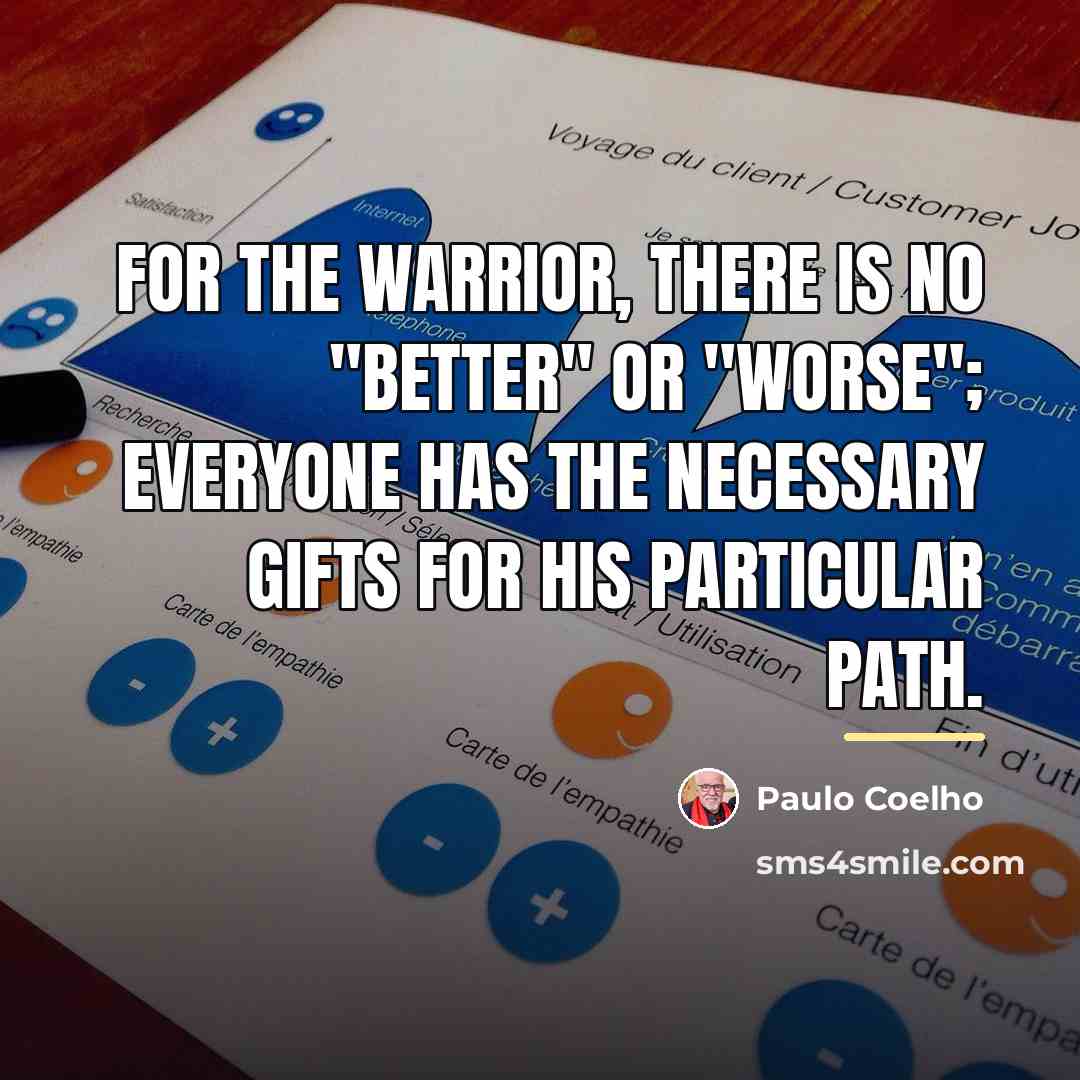 “For the warrior, there is no "better" or "worse"; everyone…” quote by Paulo Coelho