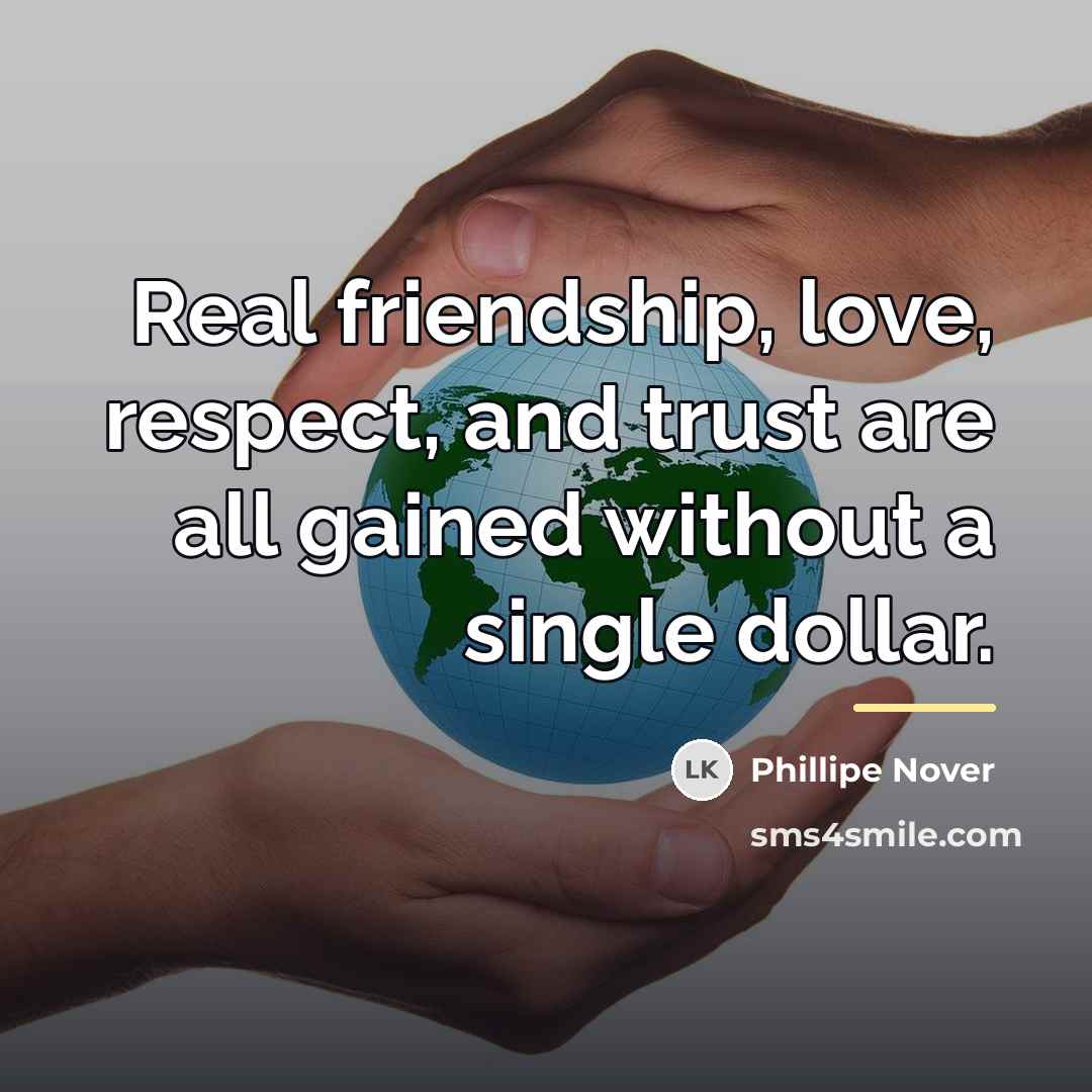 “Real friendship, love, respect, and trust are all gained without…” quote by Phillipe Nover