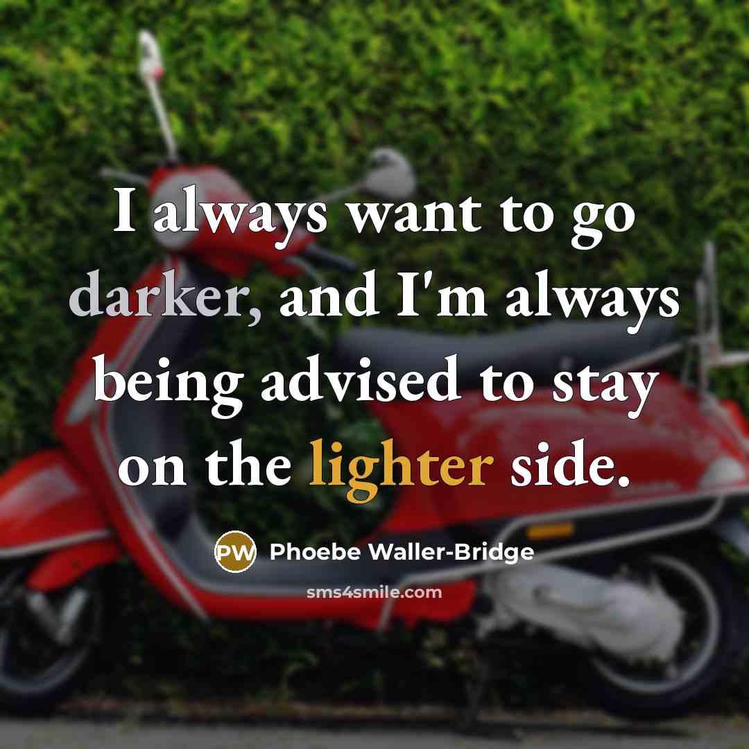 “I always want to go darker, and I'm always being…” quote by Phoebe Waller-Bridge