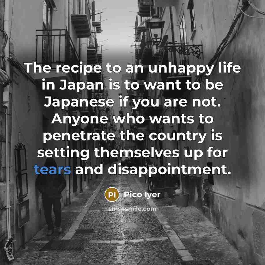 “The recipe to an unhappy life in Japan is to…” quote by Pico Iyer