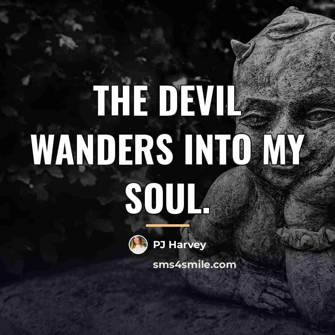 “The devil wanders into my soul.…” quote by PJ Harvey