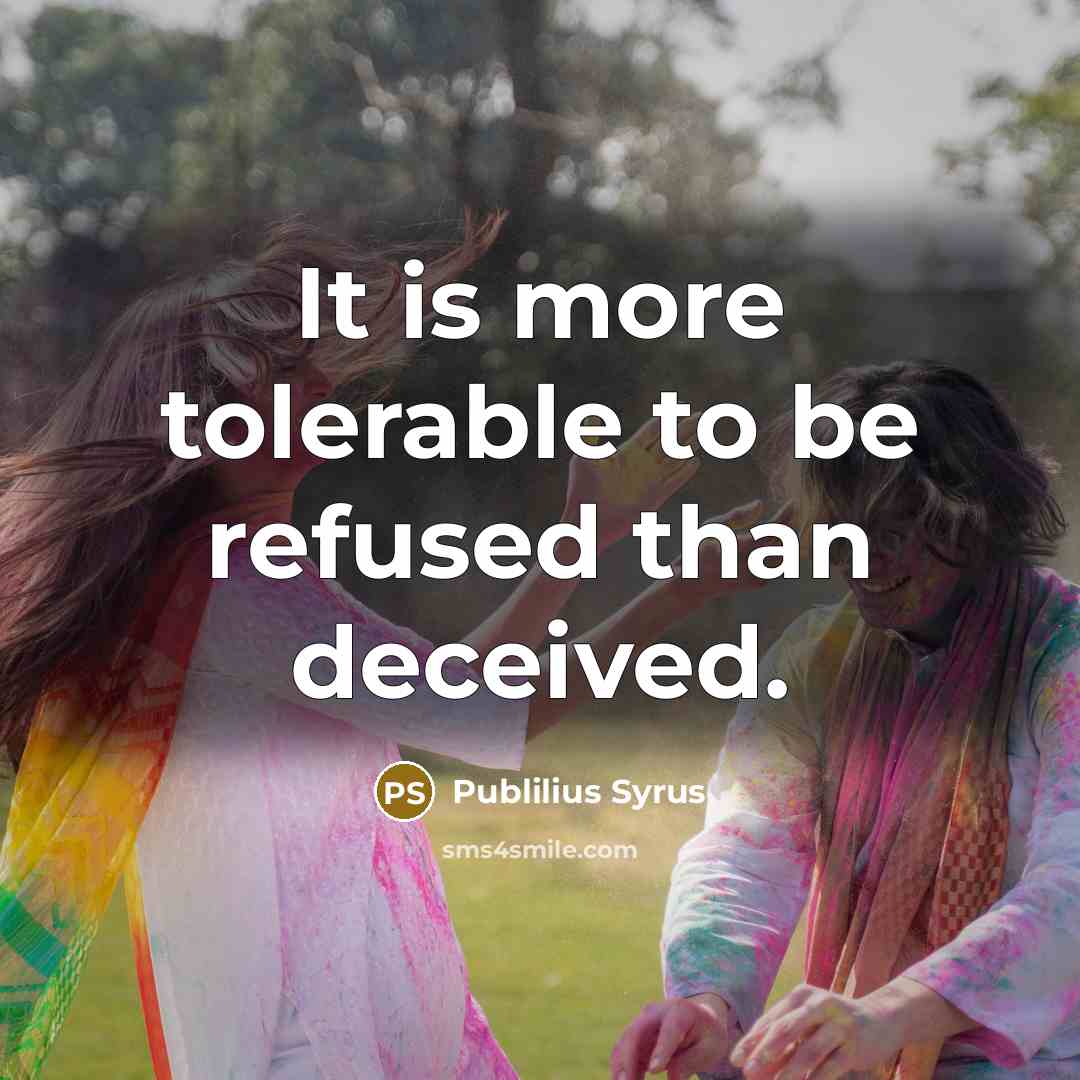 “It is more tolerable to be refused than deceived.…” quote by Publilius Syrus