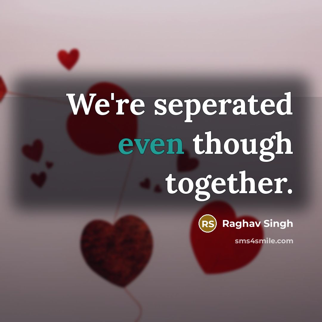 “We're seperated even though together.…” quote by Raghav Singh