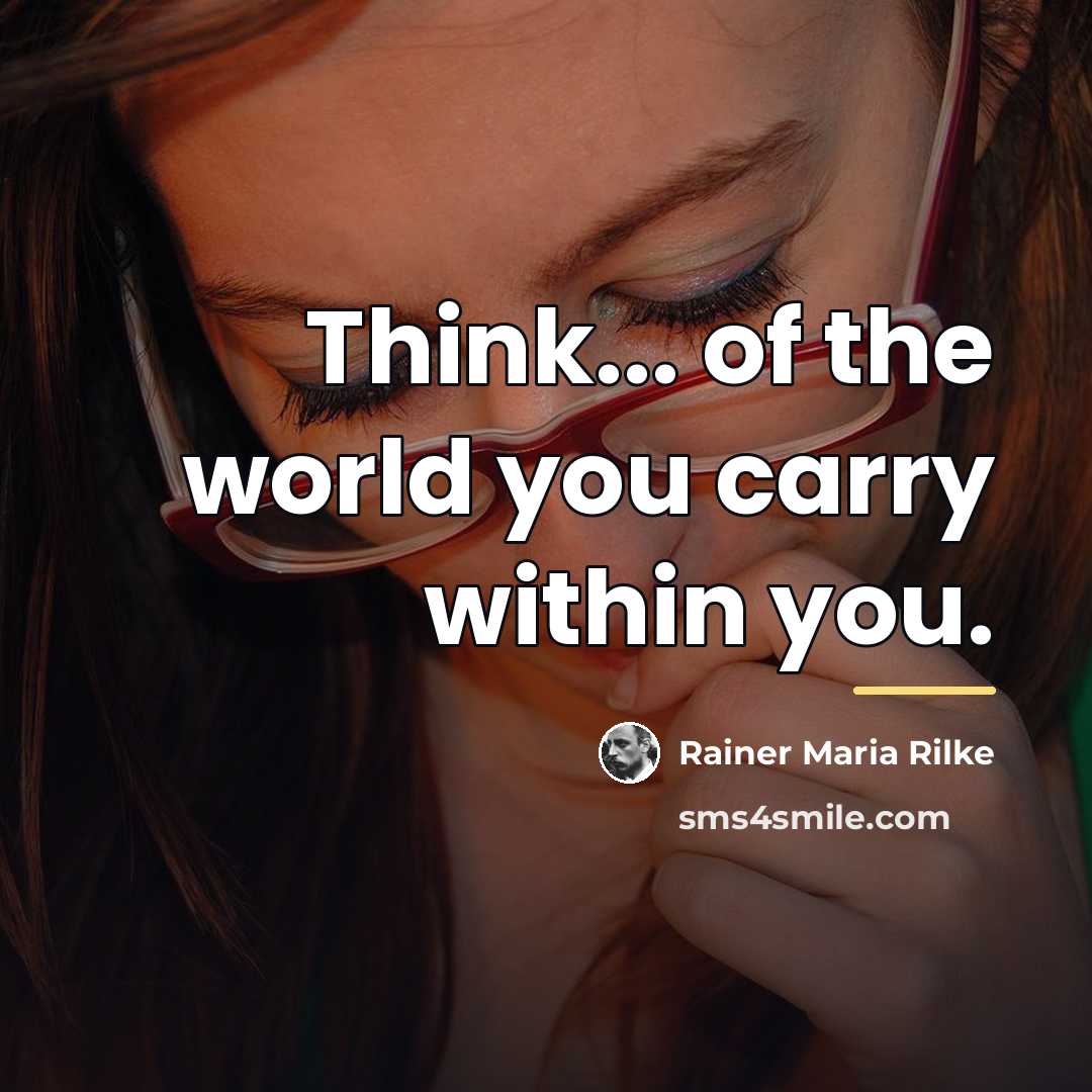 “Think... of the world you carry within you.…” quote by Rainer Maria Rilke