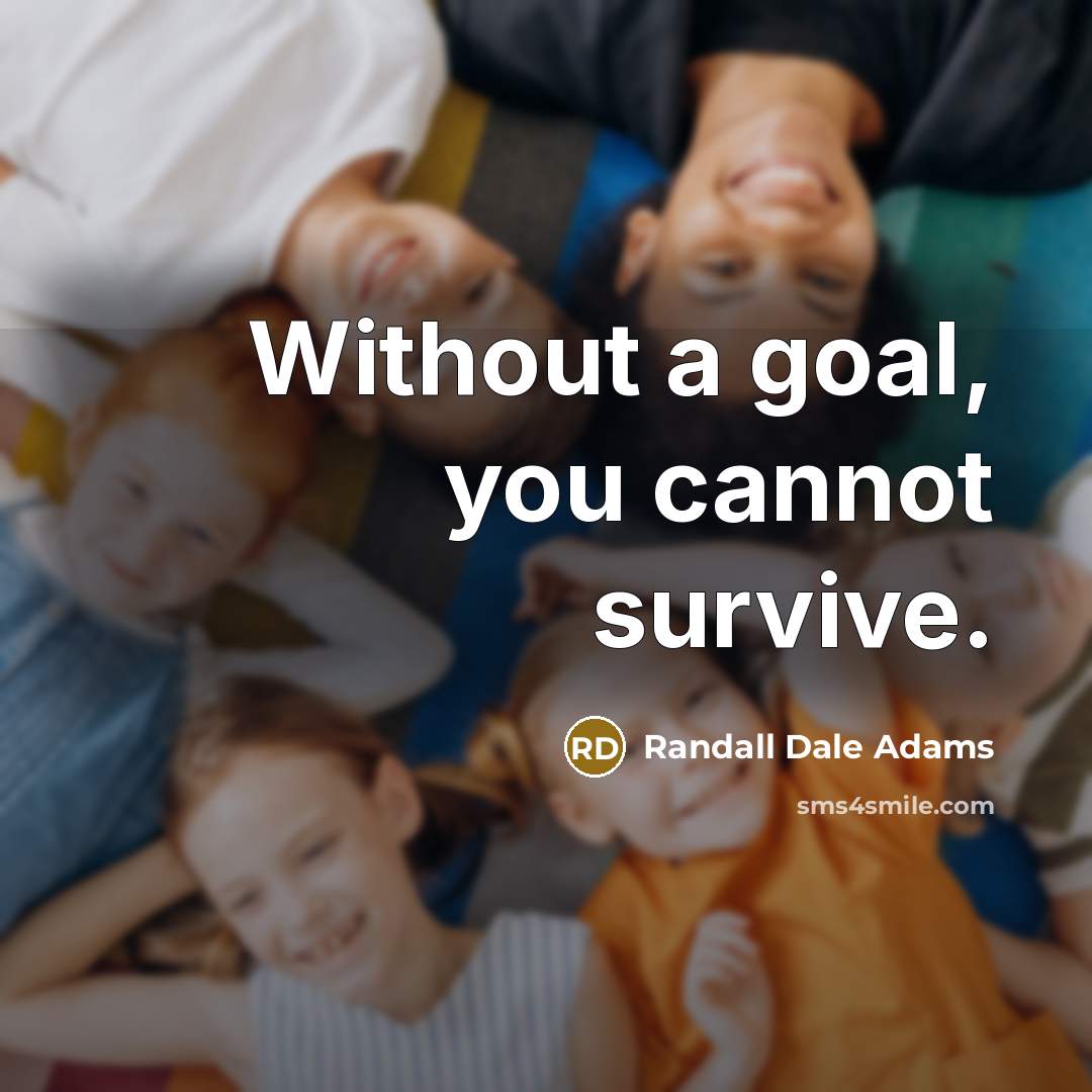 “Without a goal, you cannot survive.…” quote by Randall Dale Adams
