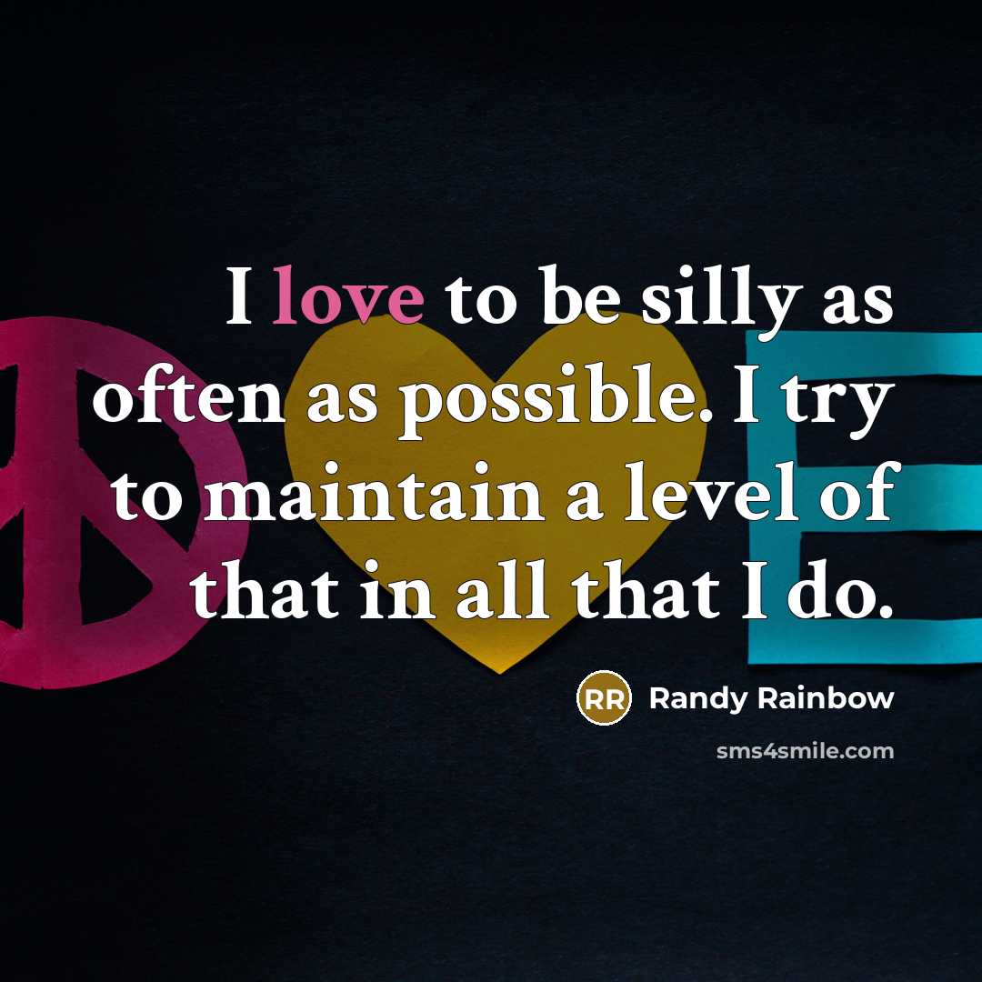 “I love to be silly as often as possible. I…” quote by Randy Rainbow