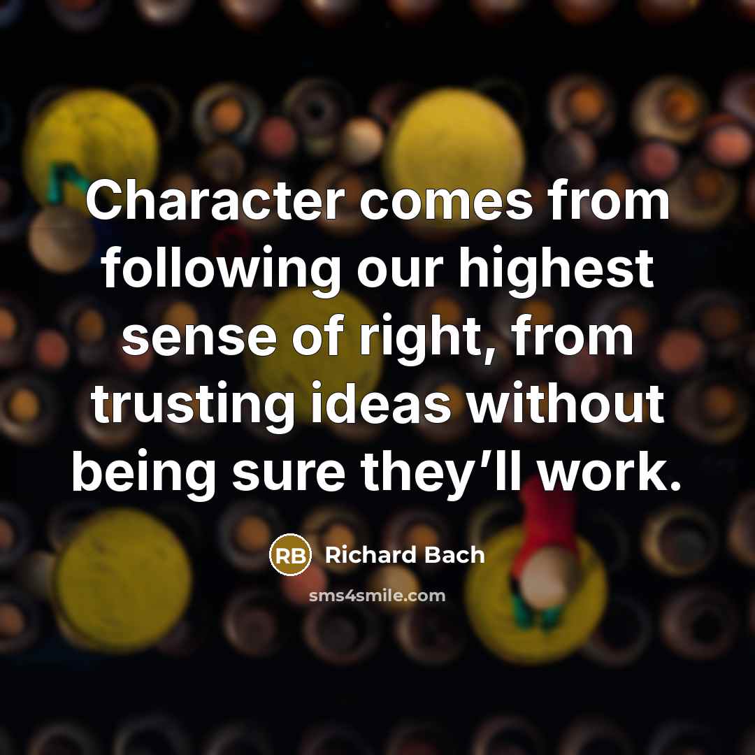 “Character comes from following our highest sense of right, from…” quote by Richard Bach