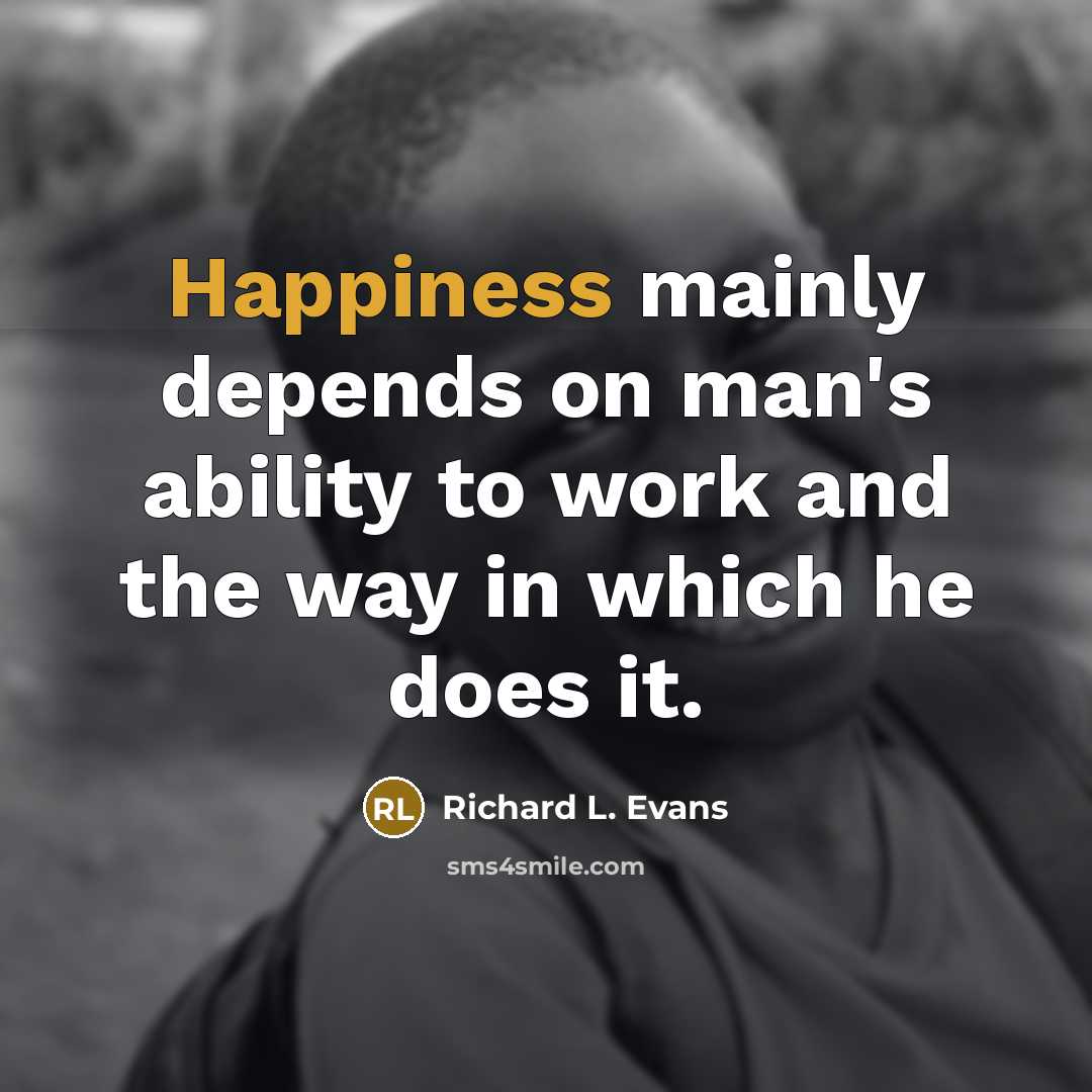 “Happiness mainly depends on man's ability to work and the…” quote by Richard L. Evans