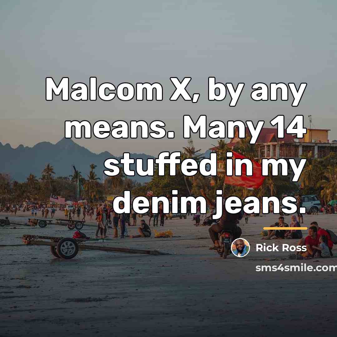 “Malcom X, by any means. Many 14 stuffed in my…” quote by Rick Ross