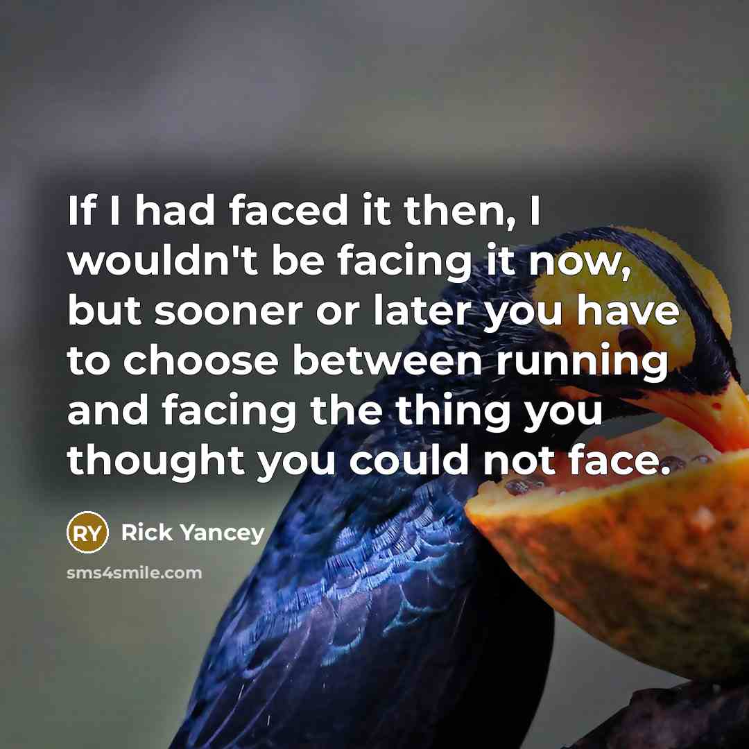 “If I had faced it then, I wouldn't be facing…” quote by Rick Yancey