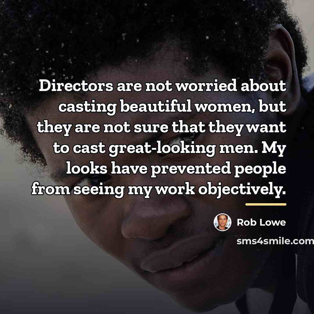 “Directors are not worried about casting beautiful women, but they…” quote by Rob Lowe