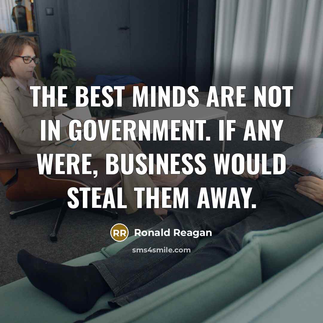 “The best minds are not in government. If any were,…” quote by Ronald Reagan