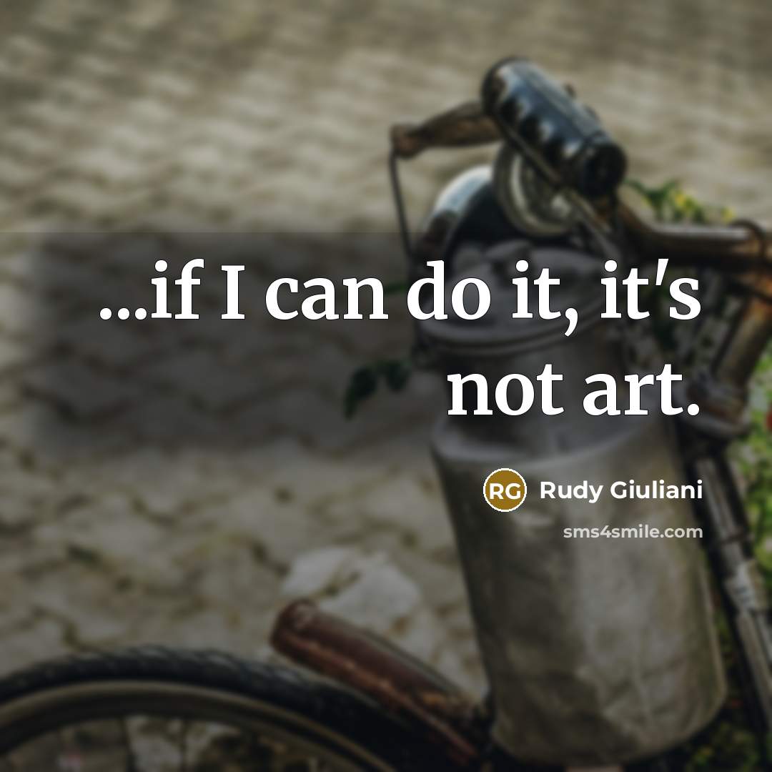 “...if I can do it, it's not art.…” quote by Rudy Giuliani