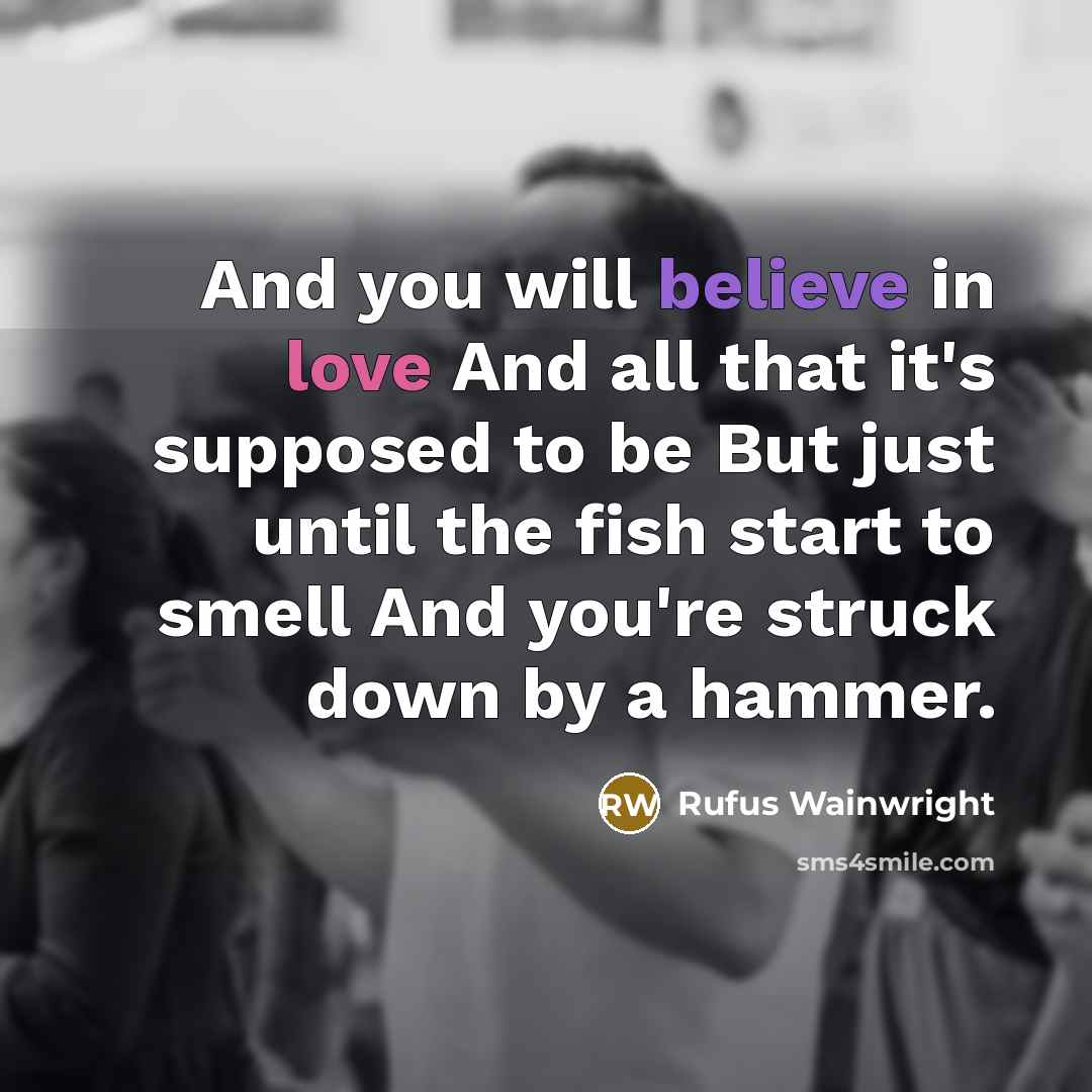 “And you will believe in love And all that it's…” quote by Rufus Wainwright