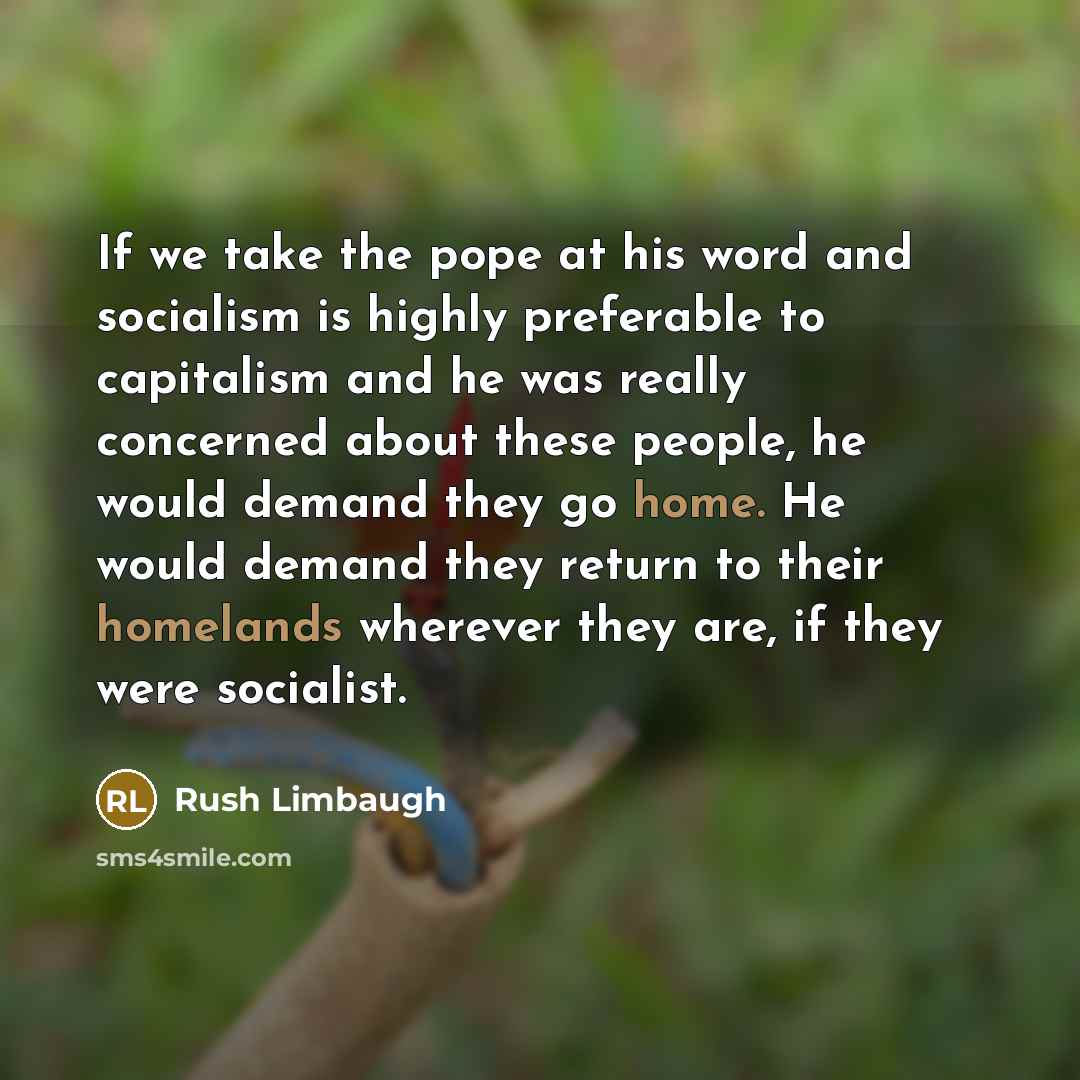 “If we take the pope at his word and socialism…” quote by Rush Limbaugh