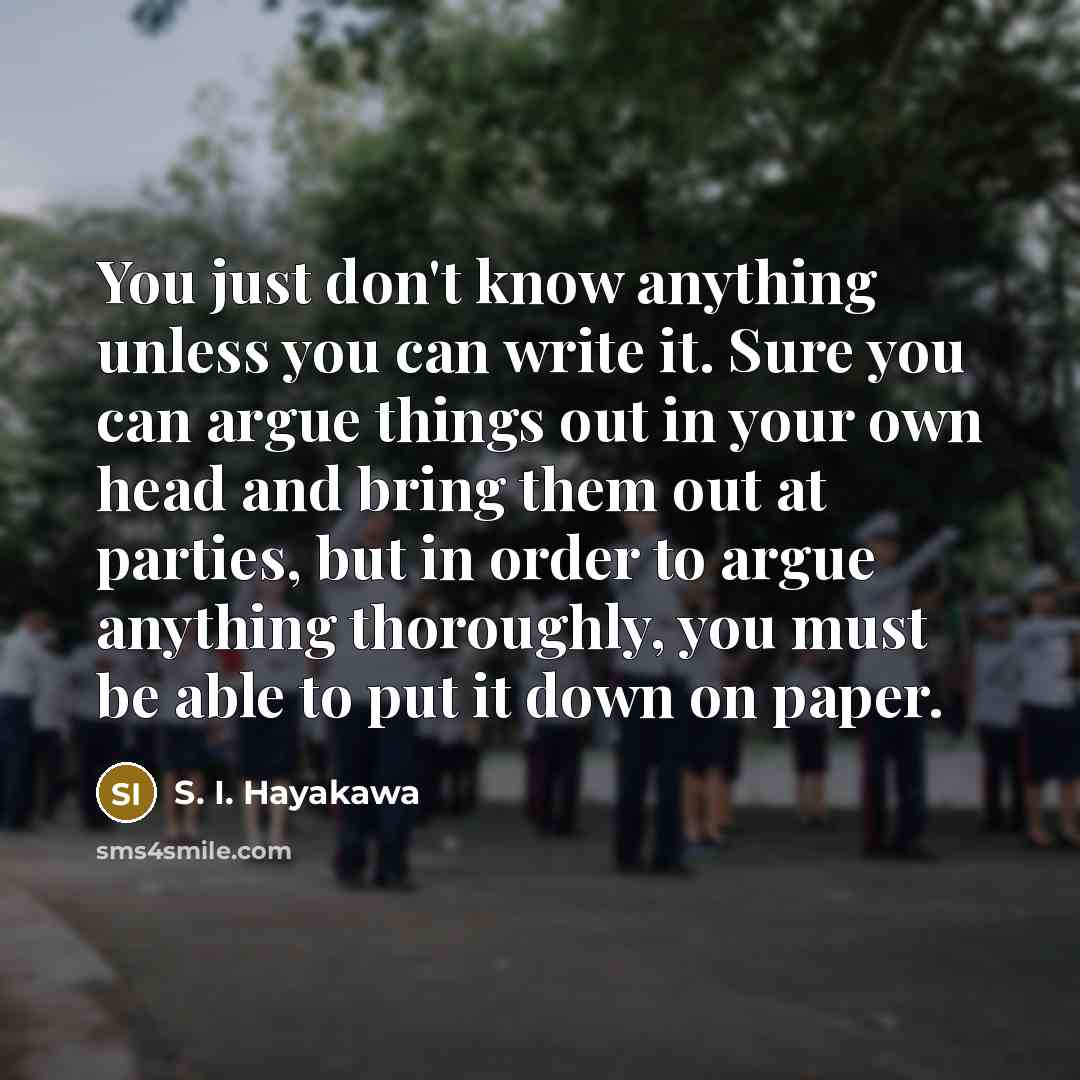 “You just don't know anything unless you can write it.…” quote by S. I. Hayakawa