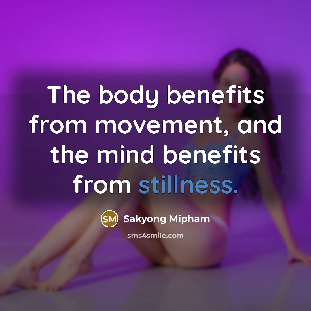“The body benefits from movement, and the mind benefits from…” quote by Sakyong Mipham