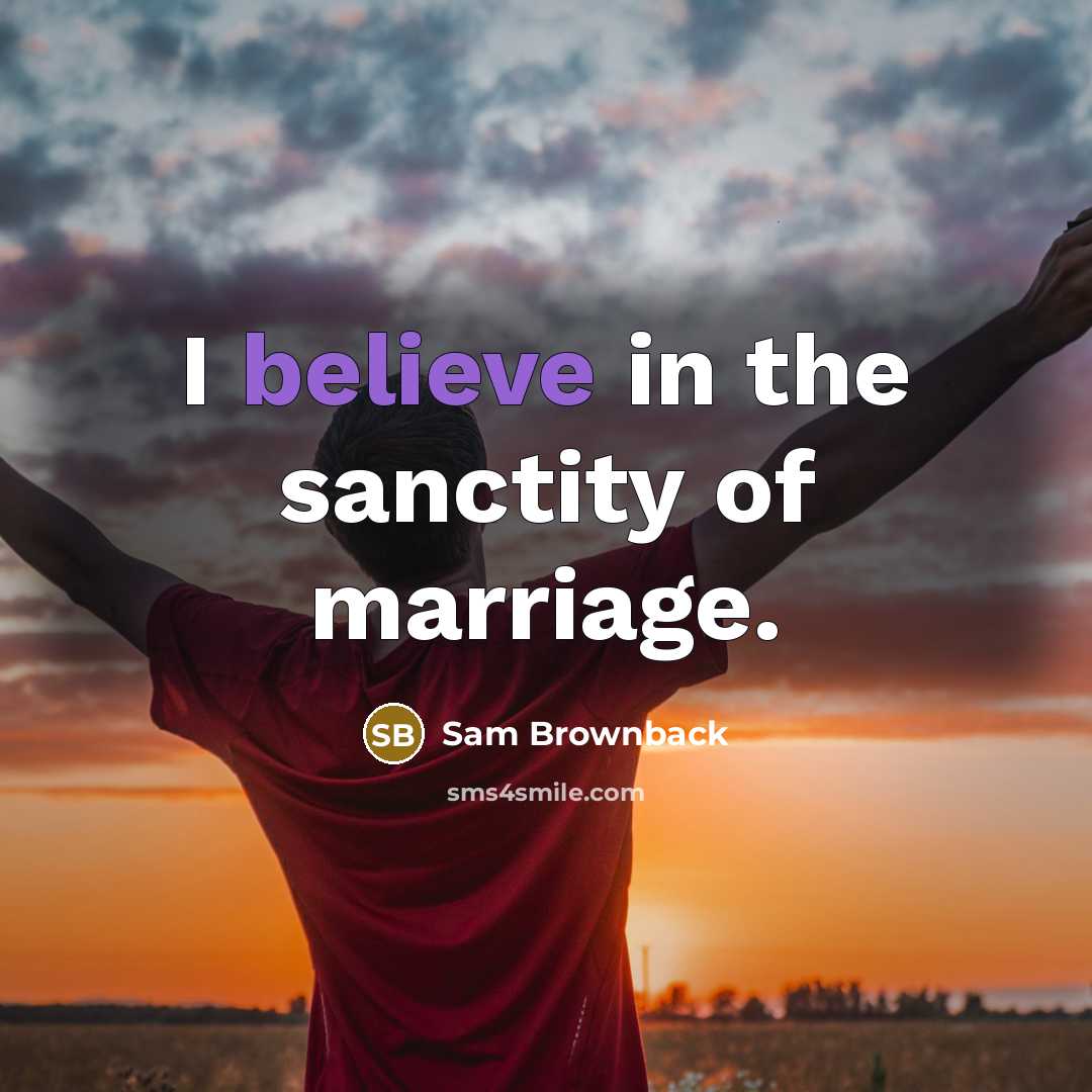 “I believe in the sanctity of marriage.…” quote by Sam Brownback