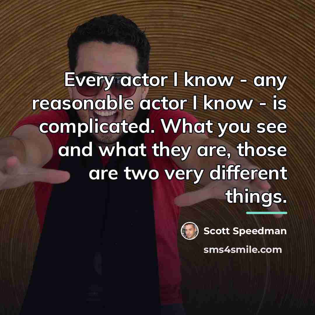 “Every actor I know - any reasonable actor I know…” quote by Scott Speedman