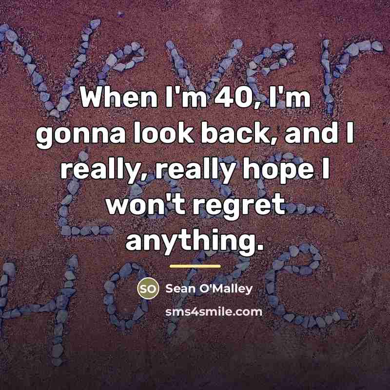 “When I'm 40, I'm gonna look back, and I really,…” quote by Sean O'Malley