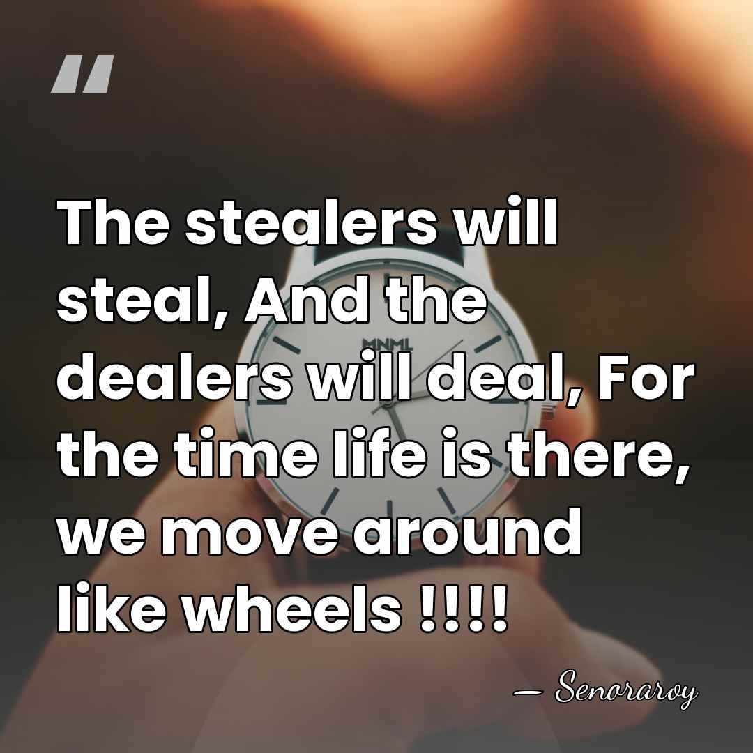 The stealers will steal, And the dealers will deal, For the time&hellip; - Senoraroy