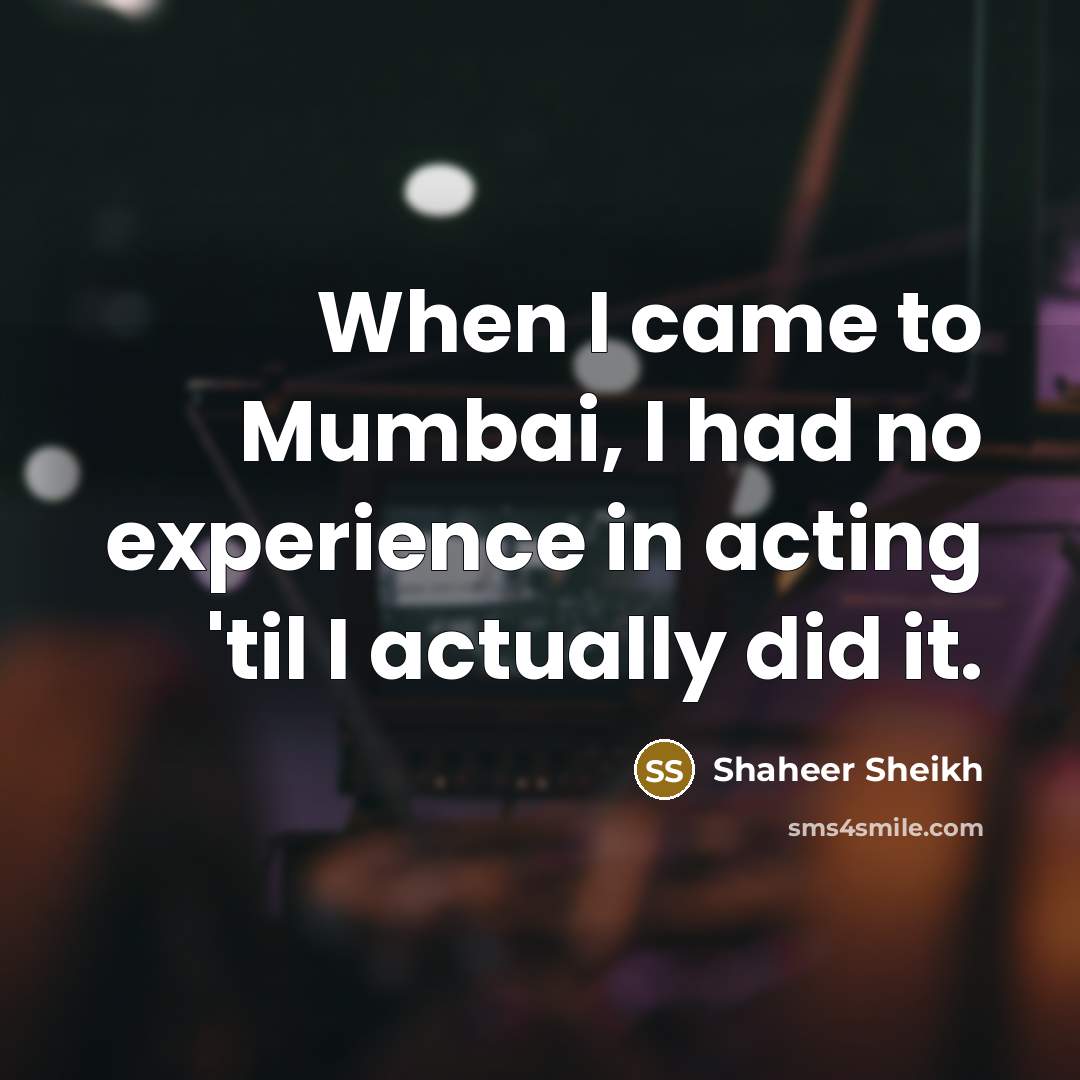 “When I came to Mumbai, I had no experience in…” quote by Shaheer Sheikh
