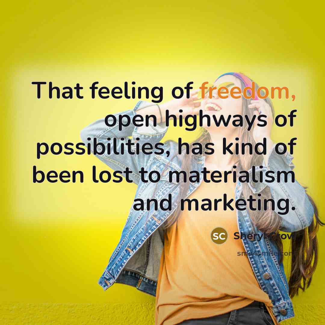 “That feeling of freedom, open highways of possibilities, has kind…” quote by Sheryl Crow