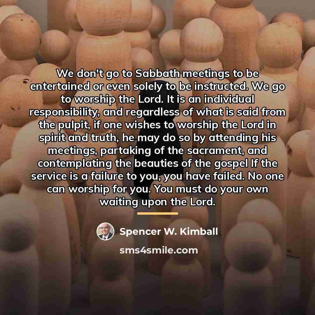 “We don't go to Sabbath meetings to be entertained or…” quote by Spencer W. Kimball