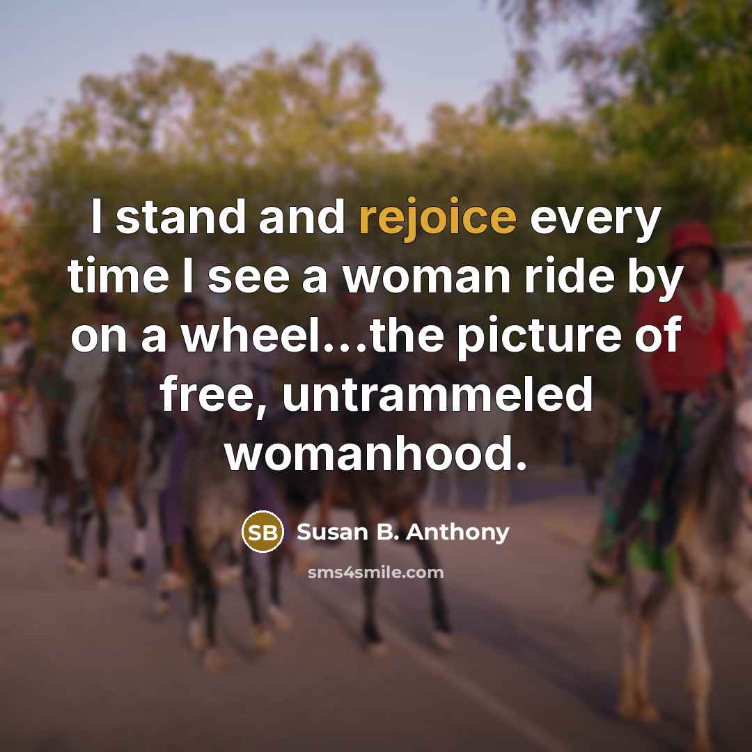 “I stand and rejoice every time I see a woman…” quote by Susan B. Anthony