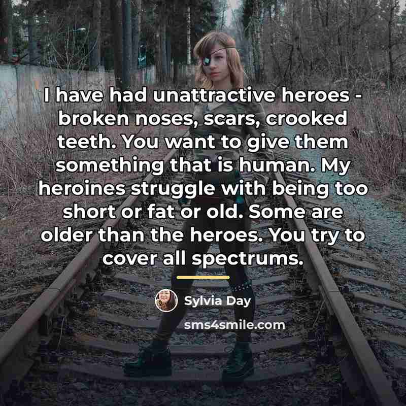 “I have had unattractive heroes - broken noses, scars, crooked…” quote by Sylvia Day