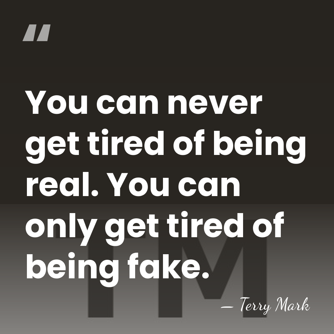 You can never get tired of being real. You can only get&hellip; - Terry Mark