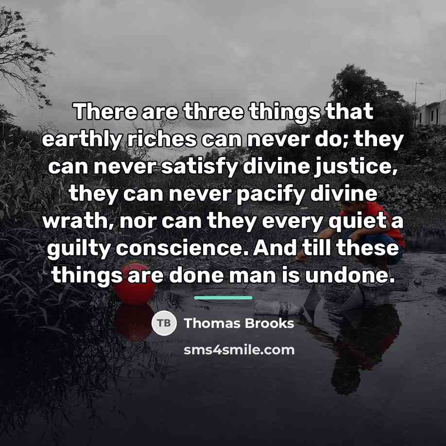 “There are three things that earthly riches can never do;…” quote by Thomas Brooks