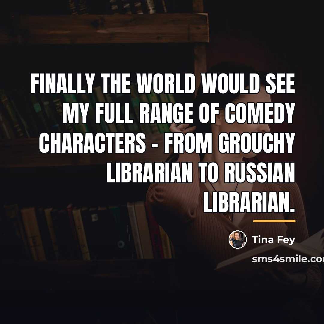 “Finally the world would see my full range of comedy…” quote by Tina Fey