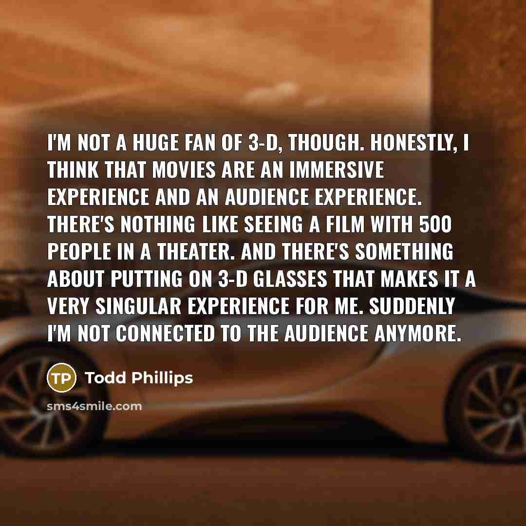 “I'm not a huge fan of 3-D, though. Honestly, I…” quote by Todd Phillips