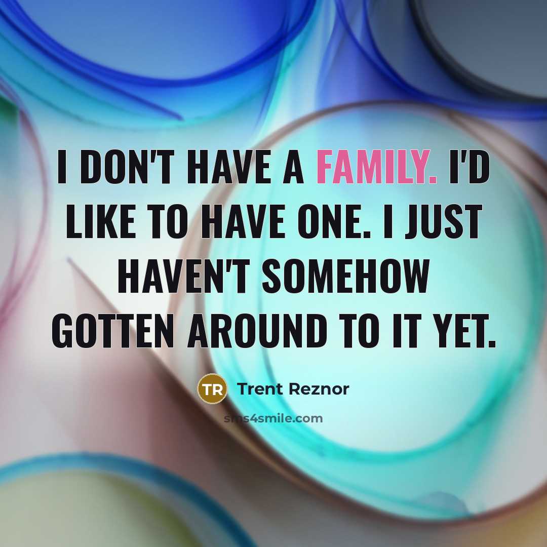 “I don't have a family. I'd like to have one.…” quote by Trent Reznor