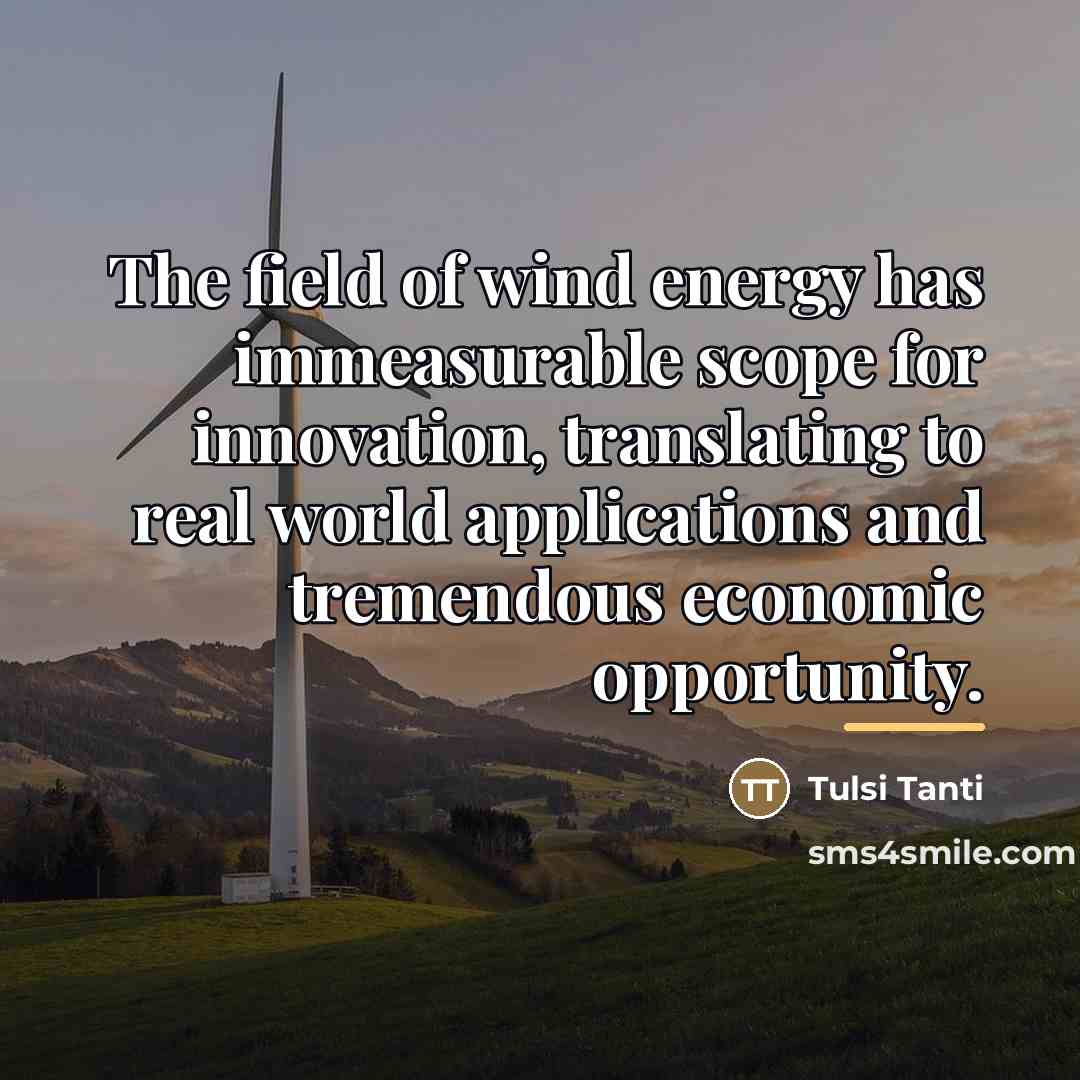 “The field of wind energy has immeasurable scope for innovation,…” quote by Tulsi Tanti