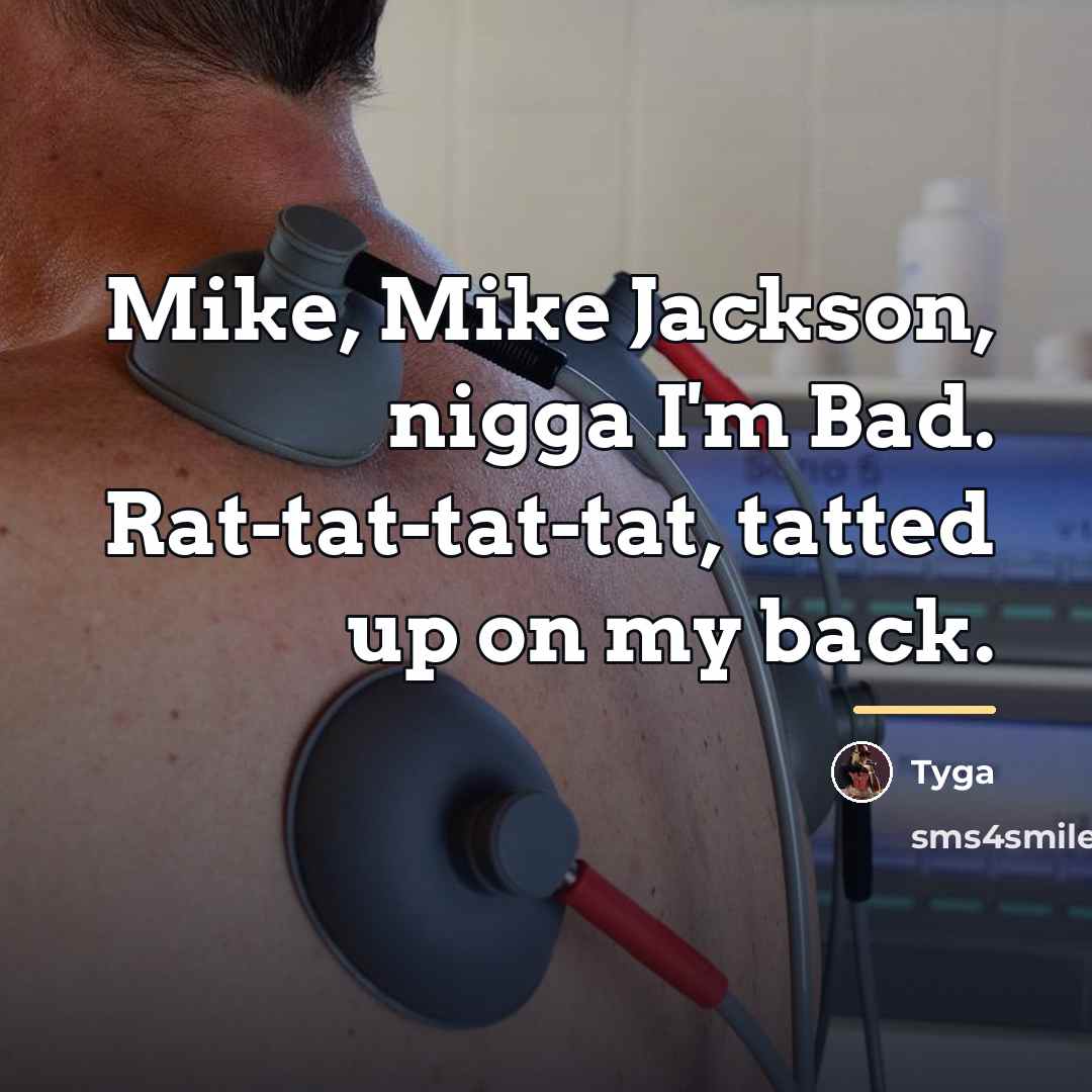 “Mike, Mike Jackson, nigga I'm Bad. Rat-tat-tat-tat, tatted up on…” quote by Tyga