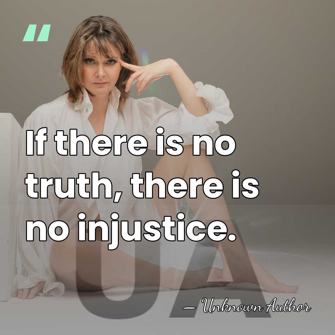 If there is no truth, there is no injustice. - Norman Geras