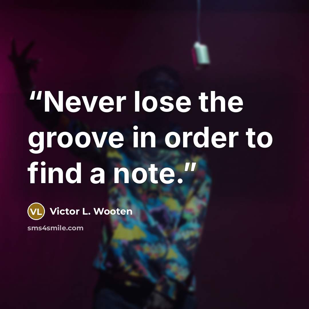 “Never lose the groove in order to find a note.” quote by Victor L. Wooten