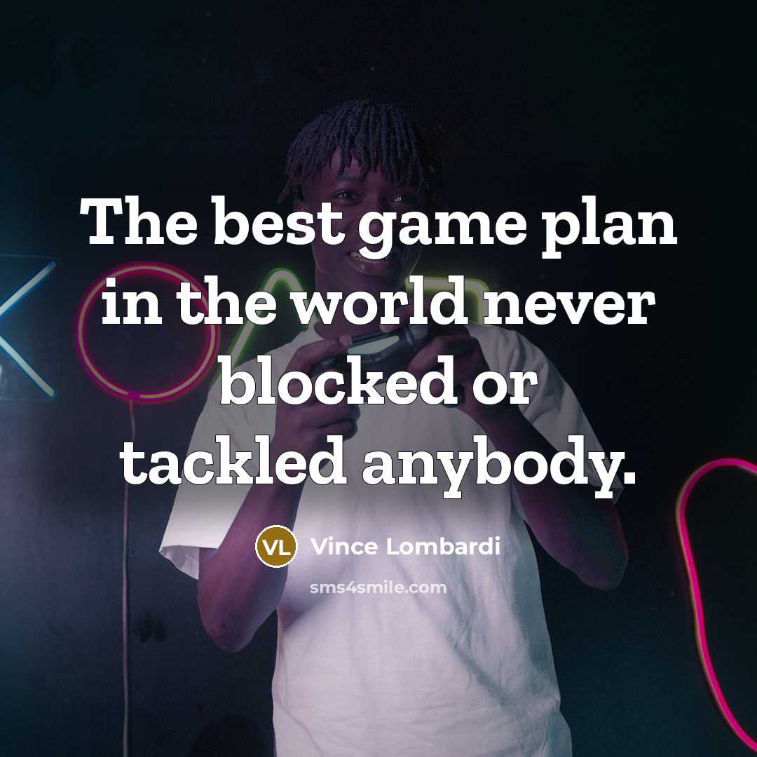 “The best game plan in the world never blocked or tackled anybody.” quote by Vince Lombardi