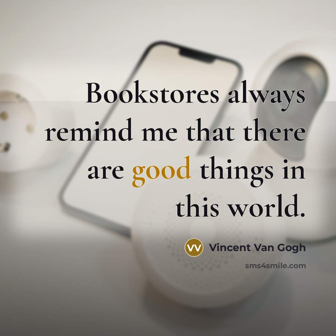 “Bookstores always remind me that there are good things in…” quote by Vincent Van Gogh