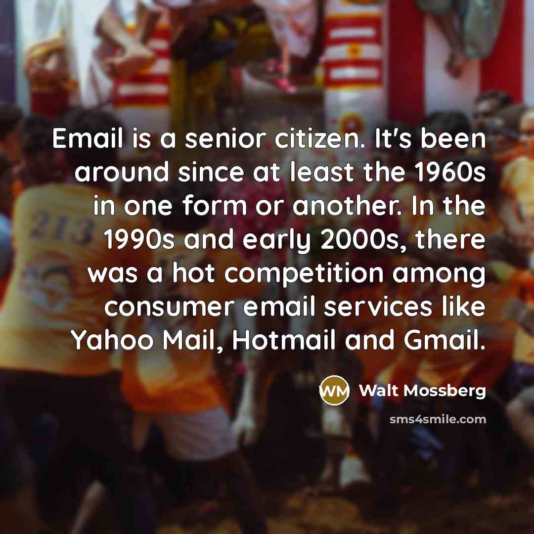 “Email is a senior citizen. It's been around since at…” quote by Walt Mossberg