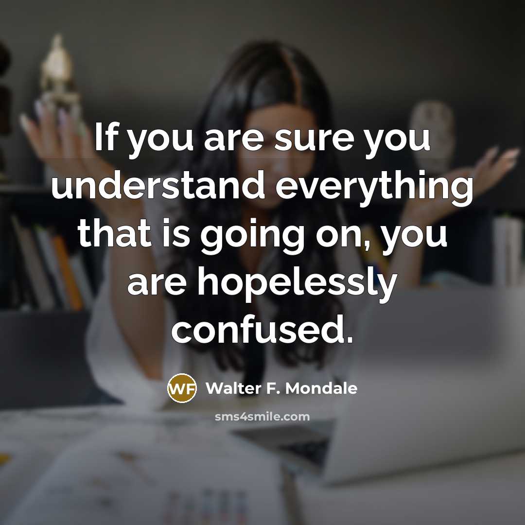 “If you are sure you understand everything that is going…” quote by Walter F. Mondale